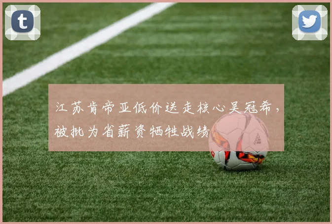 江苏肯帝亚低价送走核心吴冠希，被批为省薪资牺牲战绩